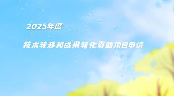 关于发布《2025年度技术转移和成果转化项目申请指南》的通知